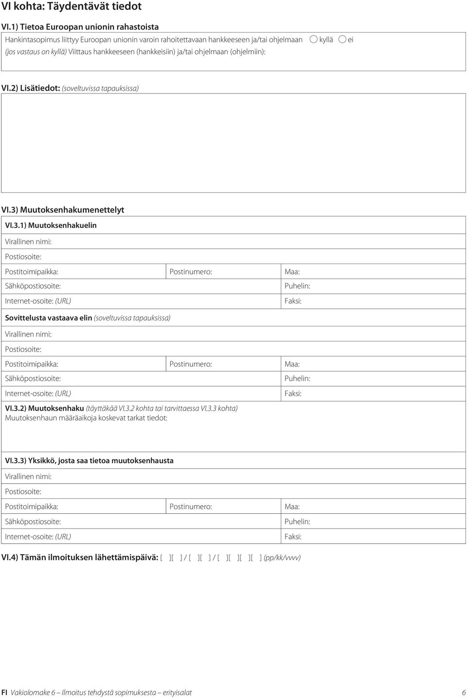 (hankkeisiin) ja/tai ohjelmaan (ohjelmiin): VI.2) Lisätiedot: (soveltuvissa tapauksissa) VI.3) Muutoksenhakumenettelyt VI.3.1) Muutoksenhakuelin Sovittelusta vastaava elin (soveltuvissa tapauksissa) VI.