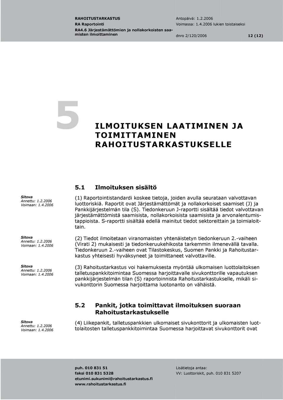 Raportit ovat Järjestämättömät ja nollakorkoiset saamiset (J) ja Pankkijärjestelmän tila (S).