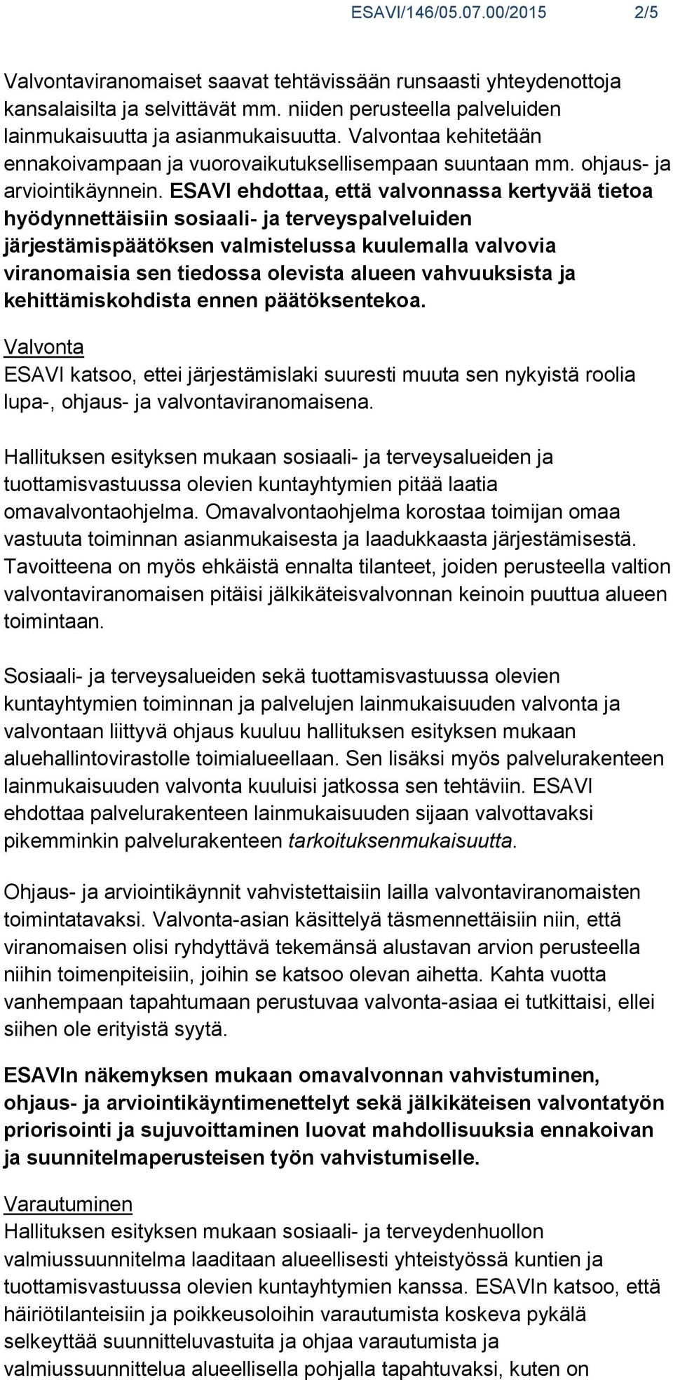 ESAVI ehdottaa, että valvonnassa kertyvää tietoa hyödynnettäisiin sosiaali- ja terveyspalveluiden järjestämispäätöksen valmistelussa kuulemalla valvovia viranomaisia sen tiedossa olevista alueen