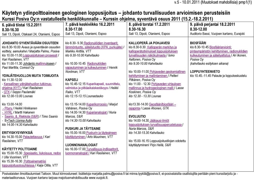 ohjelma, syventävä osuus 2011 (15.2.-18.2.2011) 6. päivä tiistai 15.2.2011 8.30-16.30 Sali 13, Dipoli, Otakaari 24, Otaniemi, Espoo 7. päivä keskiviikko 16.2.2011 8.30-17.
