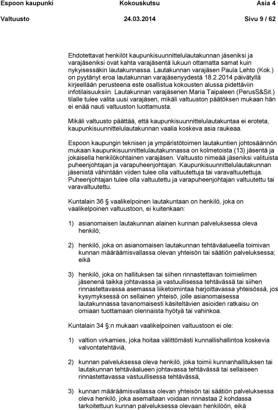 Lautakunnan varajäsen Paula Lehto (Kok.) on pyytänyt eroa lautakunnan varajäsenyydestä 18.2.2014 päivätyllä kirjeellään perusteena este osallistua kokousten alussa pidettäviin infotilaisuuksiin.