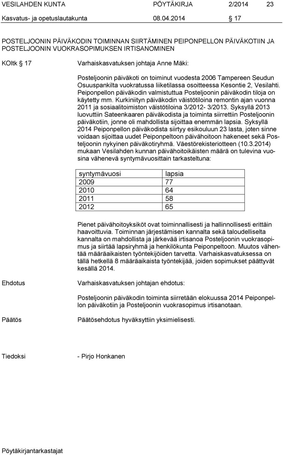 toiminut vuodesta 2006 Tampereen Seudun Osuuspankilta vuokratussa liiketilassa osoitteessa Kesontie 2, Vesilahti. Peiponpellon päiväkodin valmistuttua Posteljoonin päiväkodin tiloja on käytetty mm.