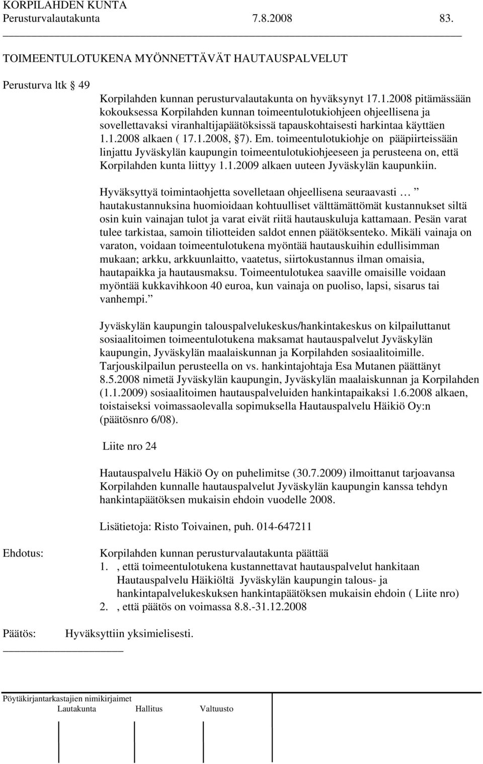 Em. toimeentulotukiohje on pääpiirteissään linjattu Jyväskylän kaupungin toimeentulotukiohjeeseen ja perusteena on, että Korpilahden kunta liittyy 1.1.2009 alkaen uuteen Jyväskylän kaupunkiin.