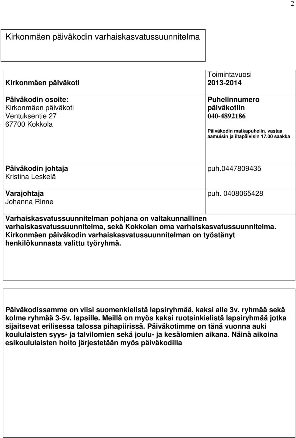 0408065428 Varhaiskasvatussuunnitelman pohjana on valtakunnallinen varhaiskasvatussuunnitelma, sekä Kokkolan oma varhaiskasvatussuunnitelma.