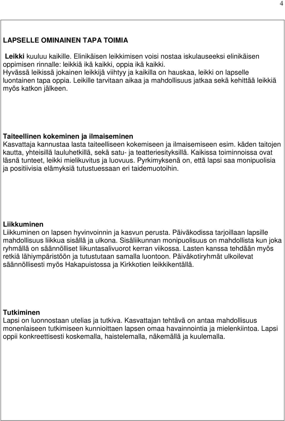 Taiteellinen kokeminen ja ilmaiseminen Kasvattaja kannustaa lasta taiteelliseen kokemiseen ja ilmaisemiseen esim. käden taitojen kautta, yhteisillä lauluhetkillä, sekä satu- ja teatteriesityksillä.