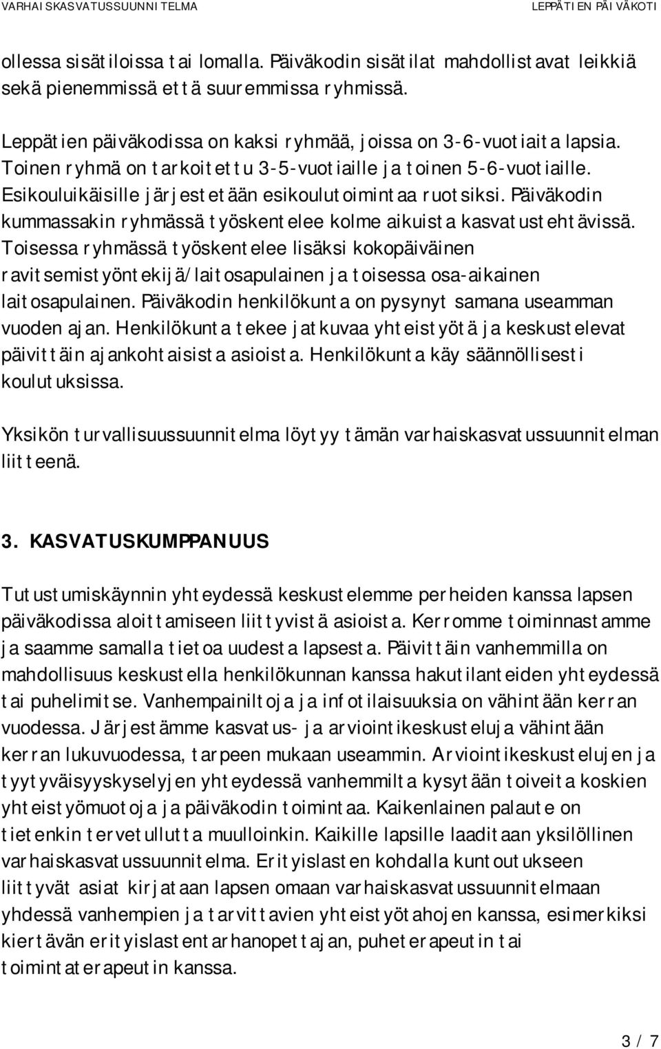 Päiväkodin kummassakin ryhmässä työskentelee kolme aikuista kasvatustehtävissä.