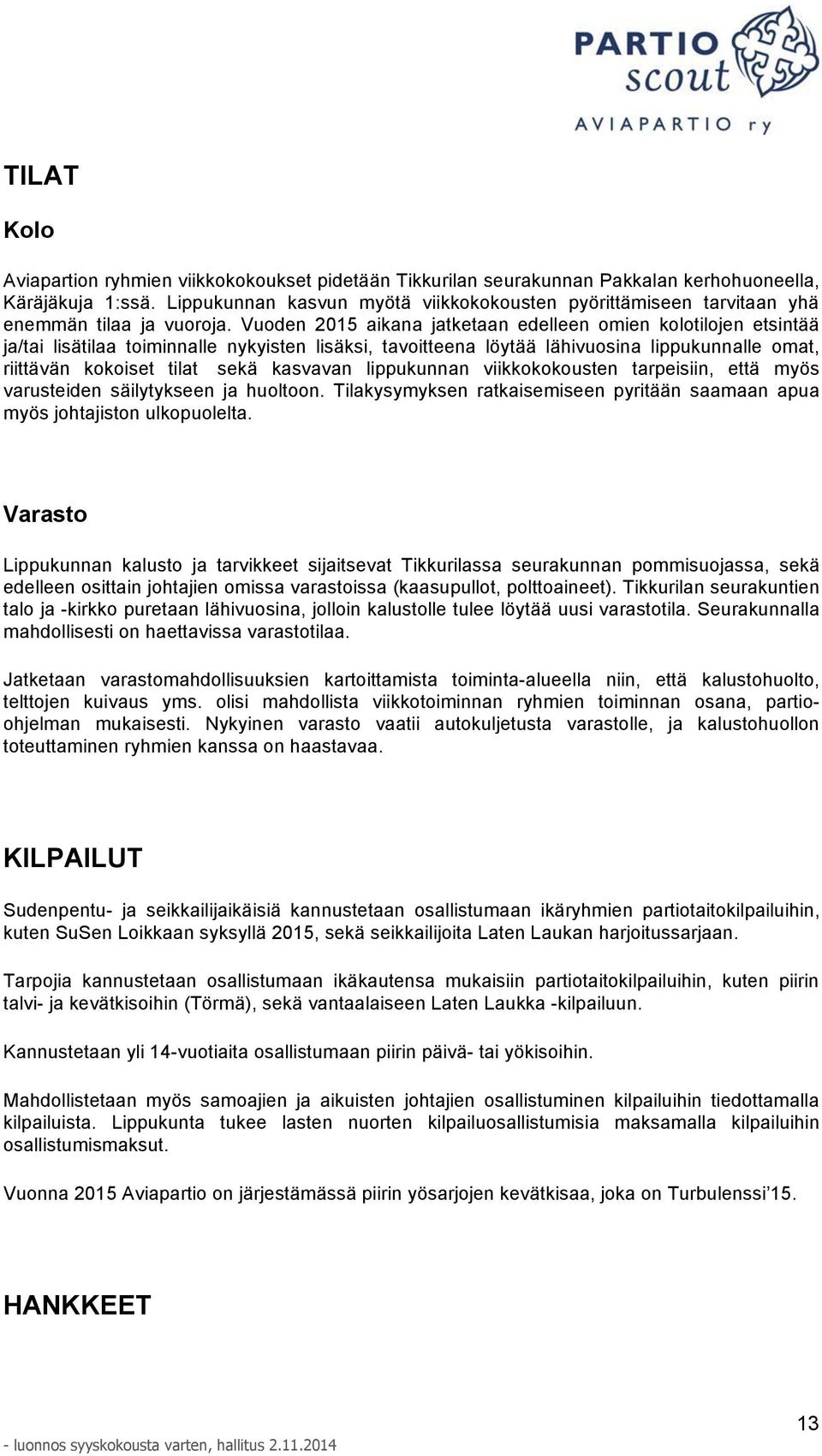 Vuoden 2015 aikana jatketaan edelleen omien kolotilojen etsintää ja/tai lisätilaa toiminnalle nykyisten lisäksi, tavoitteena löytää lähivuosina lippukunnalle omat, riittävän kokoiset tilat sekä