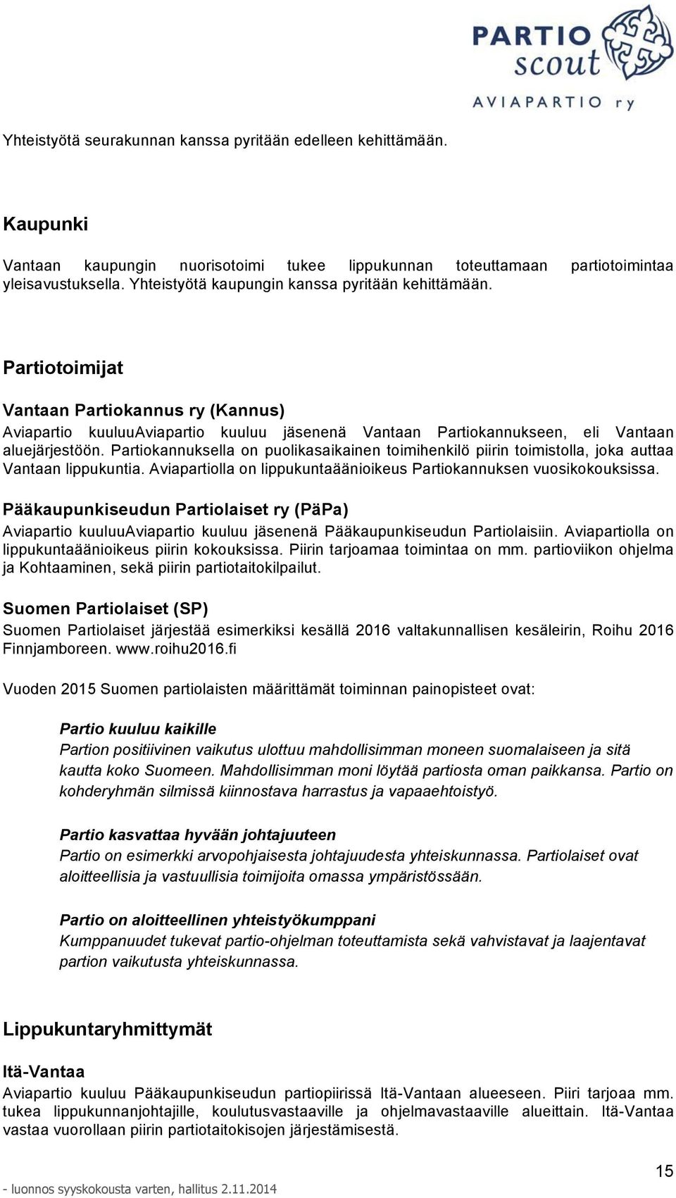 Partiokannuksella on puolikasaikainen toimihenkilö piirin toimistolla, joka auttaa Vantaan lippukuntia. Aviapartiolla on lippukuntaäänioikeus Partiokannuksen vuosikokouksissa.