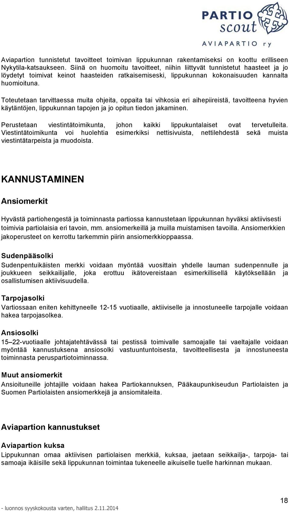 Toteutetaan tarvittaessa muita ohjeita, oppaita tai vihkosia eri aihepiireistä, tavoitteena hyvien käytäntöjen, lippukunnan tapojen ja jo opitun tiedon jakaminen.