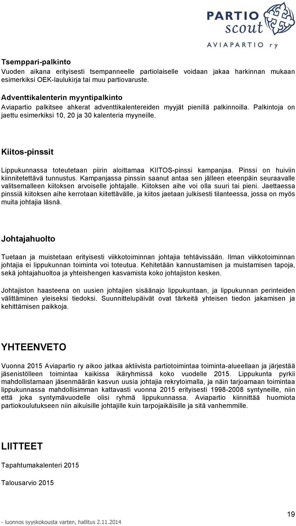 Kiitos-pinssit Lippukunnassa toteutetaan piirin aloittamaa KIITOS-pinssi kampanjaa. Pinssi on huiviin kiinnitetettävä tunnustus.