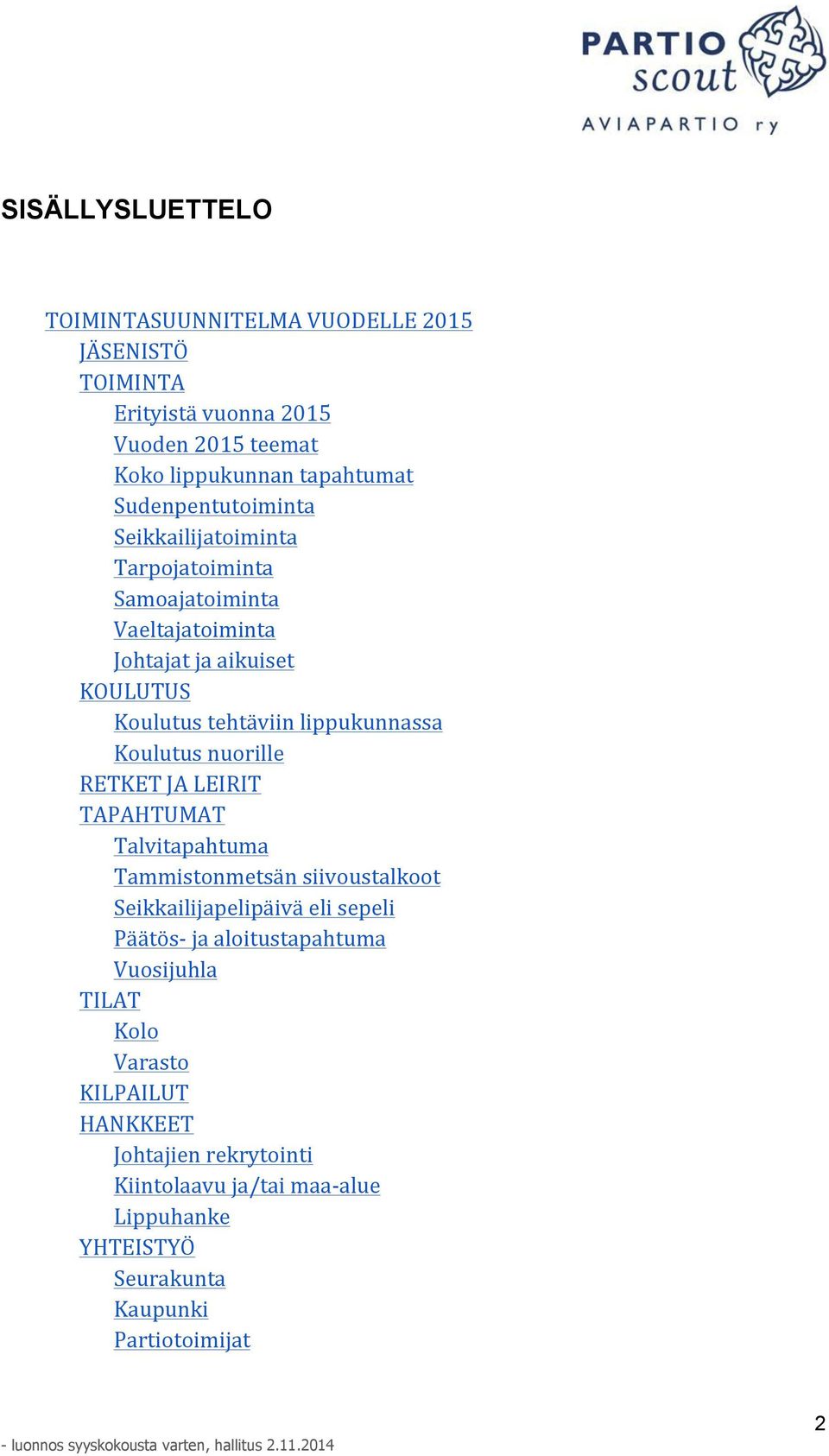 lippukunnassa Koulutus nuorille RETKET JA LEIRIT TAPAHTUMAT Talvitapahtuma Tammistonmetsän siivoustalkoot Seikkailijapelipäivä eli sepeli Päätös- ja