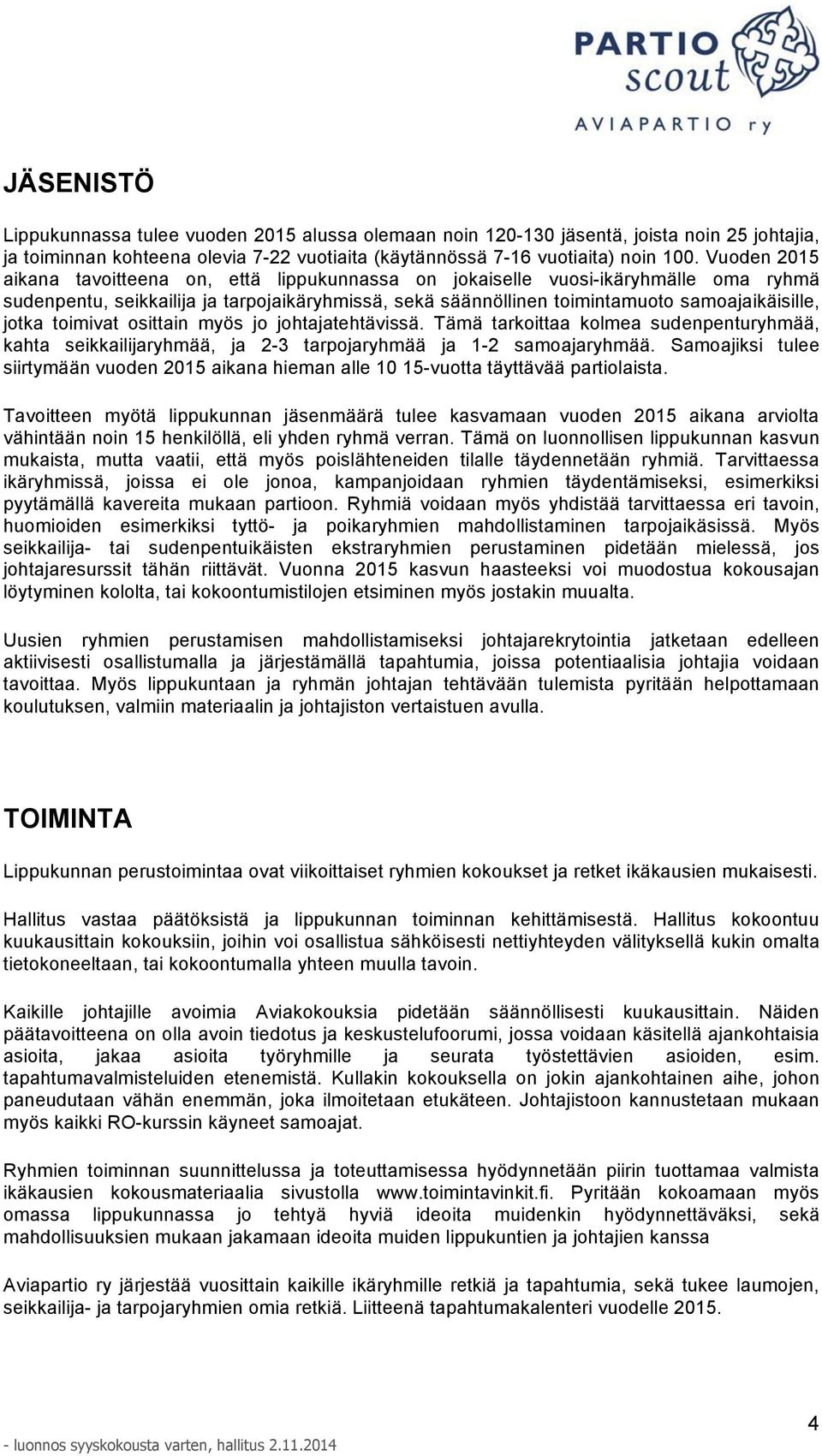 toimivat osittain myös jo johtajatehtävissä. Tämä tarkoittaa kolmea sudenpenturyhmää, kahta seikkailijaryhmää, ja 2-3 tarpojaryhmää ja 1-2 samoajaryhmää.