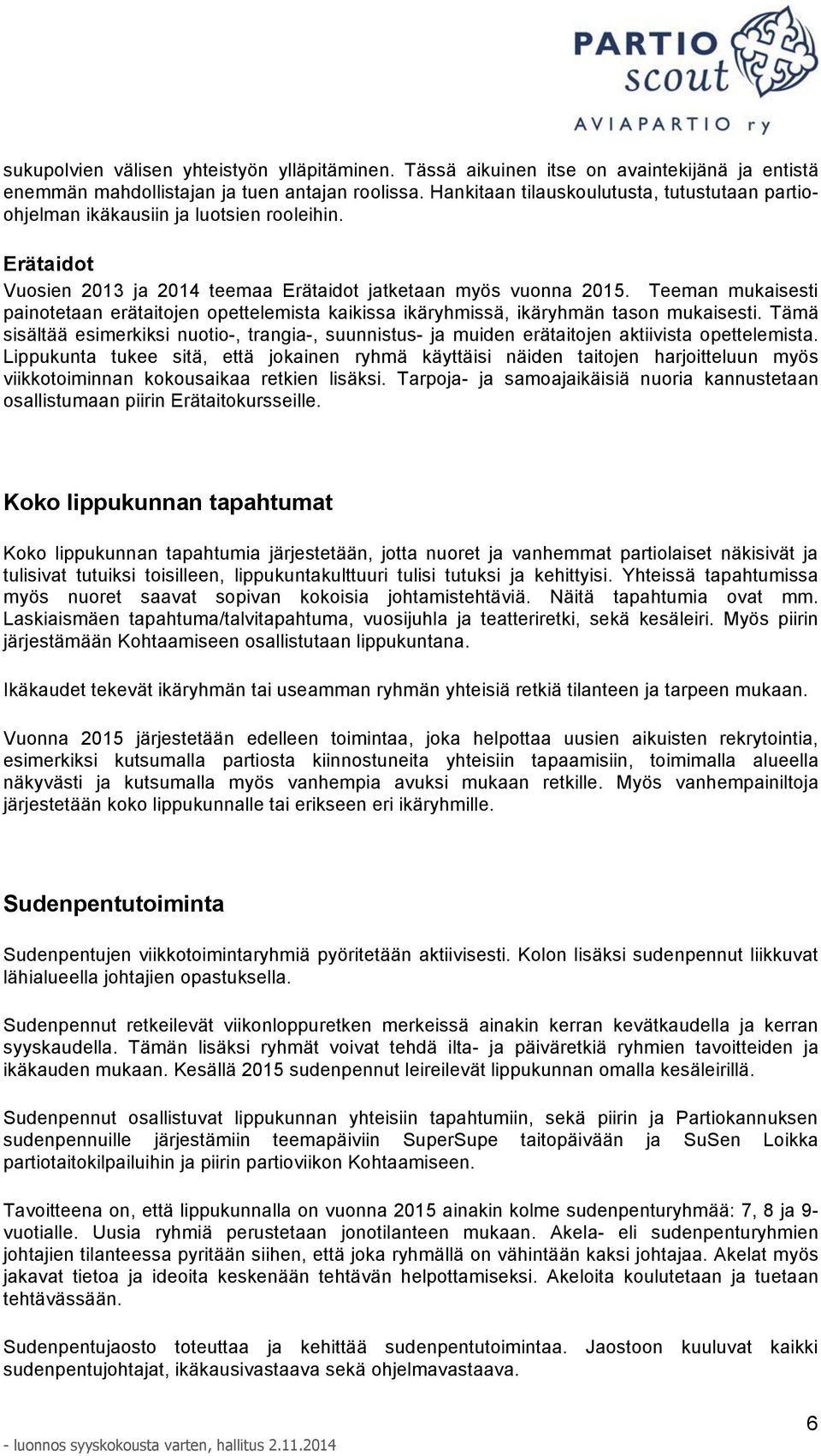 Teeman mukaisesti painotetaan erätaitojen opettelemista kaikissa ikäryhmissä, ikäryhmän tason mukaisesti.