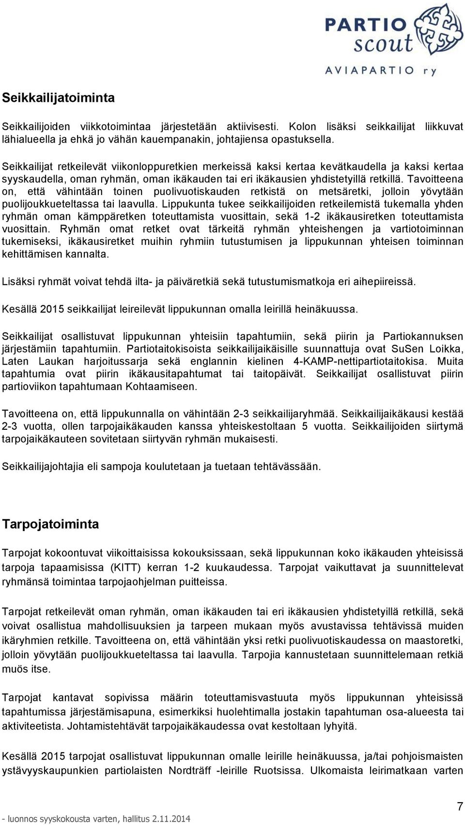 Tavoitteena on, että vähintään toinen puolivuotiskauden retkistä on metsäretki, jolloin yövytään puolijoukkueteltassa tai laavulla.