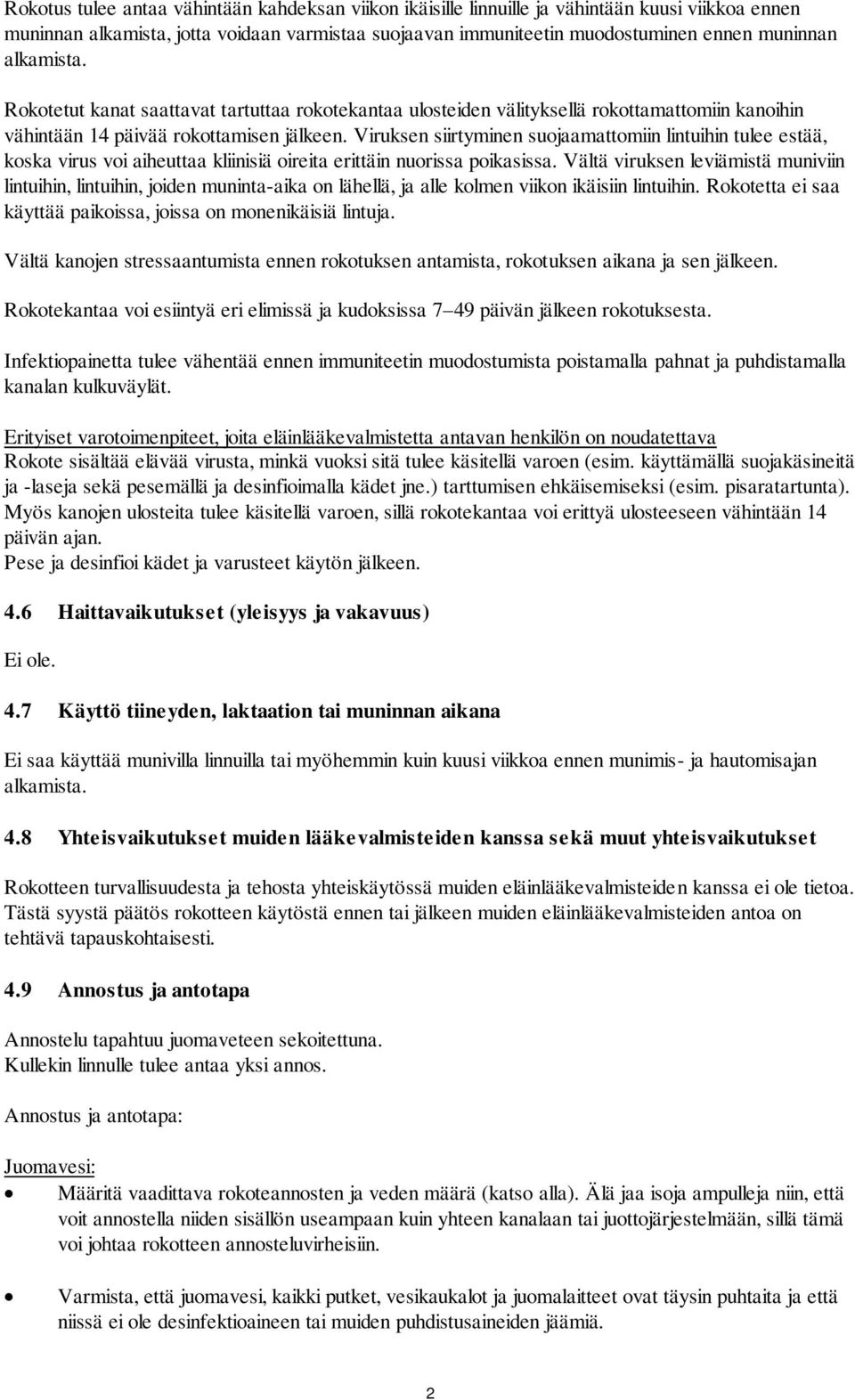 Viruksen siirtyminen suojaamattomiin lintuihin tulee estää, koska virus voi aiheuttaa kliinisiä oireita erittäin nuorissa poikasissa.