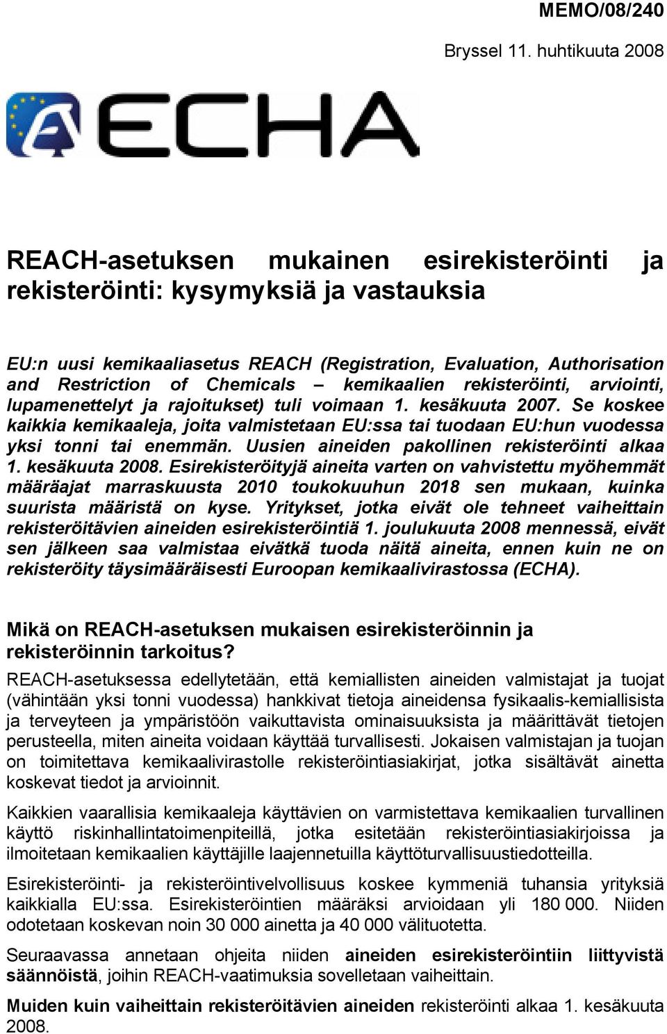 Chemicals kemikaalien rekisteröinti, arviointi, lupamenettelyt ja rajoitukset) tuli voimaan 1. kesäkuuta 2007.