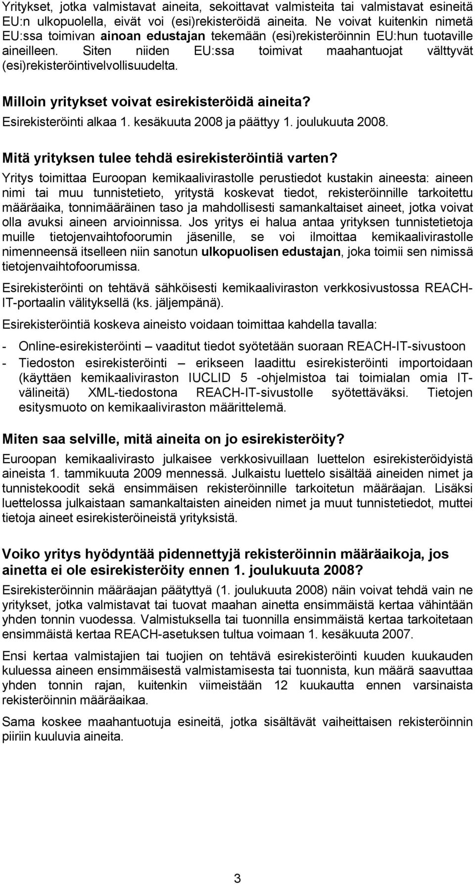 Siten niiden EU:ssa toimivat maahantuojat välttyvät (esi)rekisteröintivelvollisuudelta. Milloin yritykset voivat esirekisteröidä aineita? Esirekisteröinti alkaa 1. kesäkuuta 2008 ja päättyy 1.