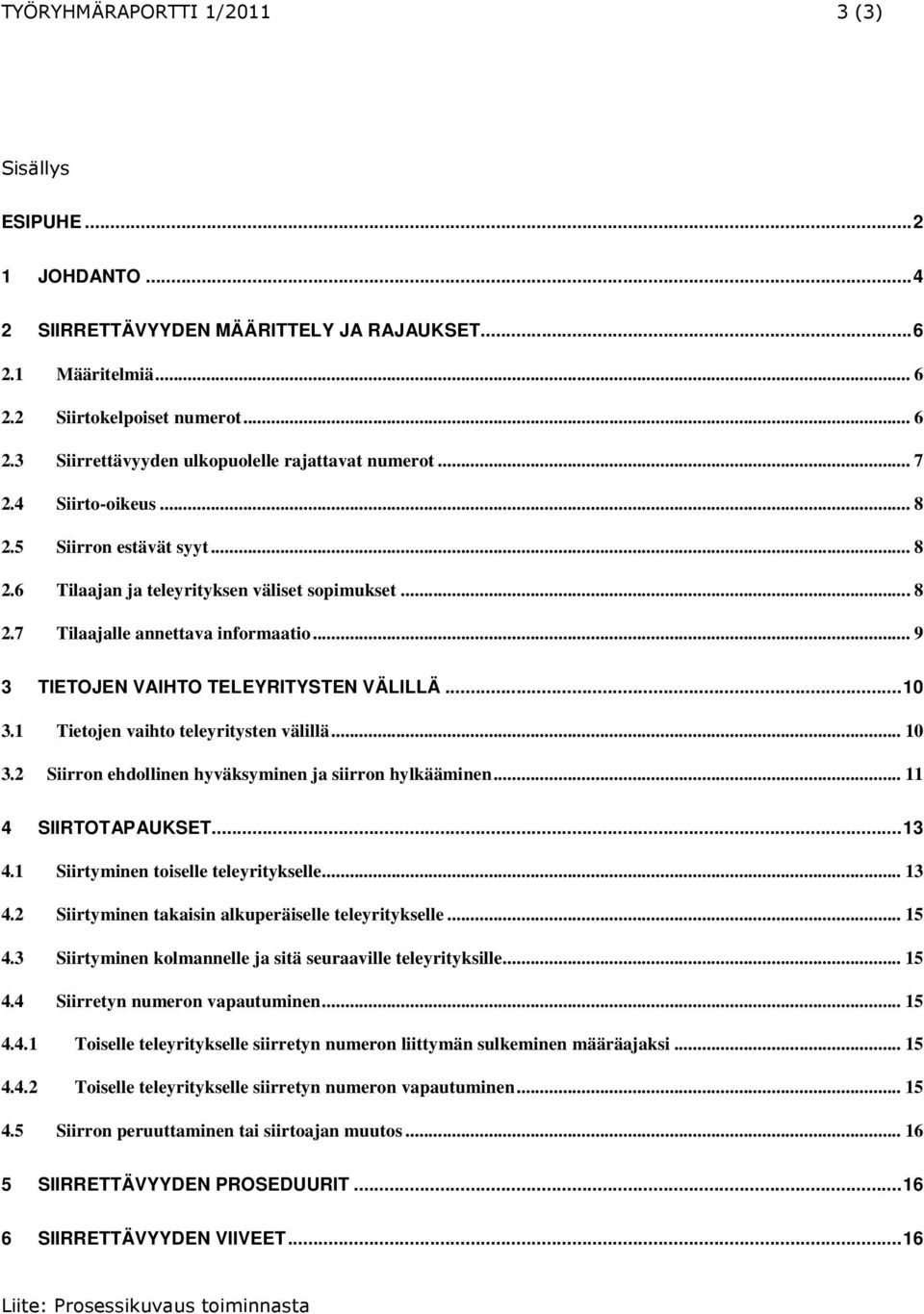 1 Tietojen vaihto teleyritysten välillä... 10 3.2 Siirron ehdollinen hyväksyminen ja siirron hylkääminen... 11 4 SIIRTOTAPAUKSET...13 4.1 Siirtyminen toiselle teleyritykselle... 13 4.