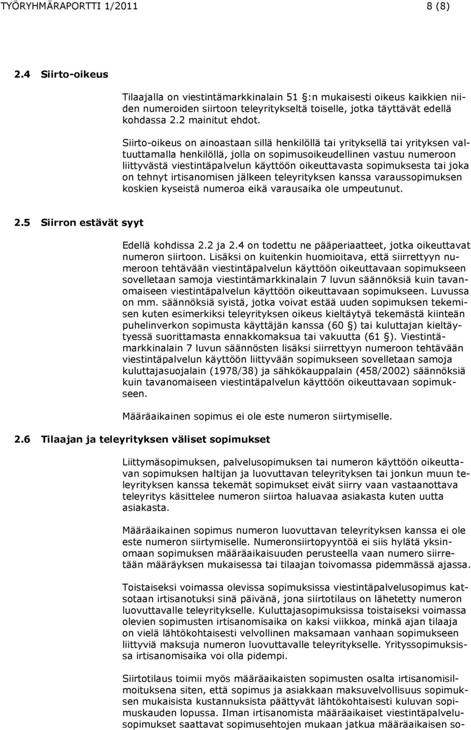 Siirto-oikeus on ainoastaan sillä henkilöllä tai yrityksellä tai yrityksen valtuuttamalla henkilöllä, jolla on sopimusoikeudellinen vastuu numeroon liittyvästä viestintäpalvelun käyttöön