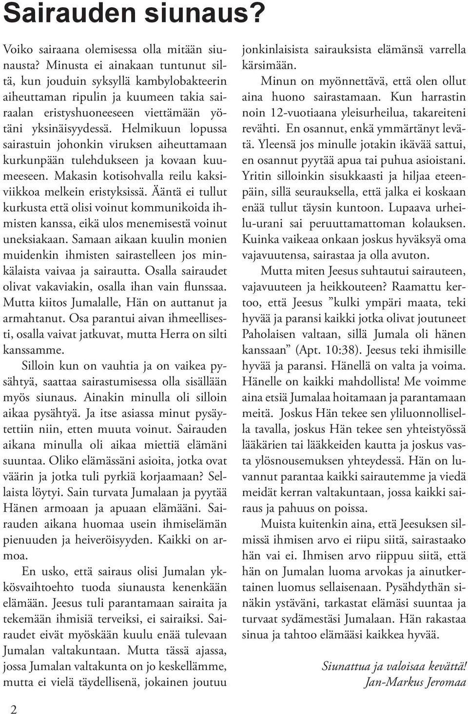 Helmikuun lopussa sairastuin johonkin viruksen aiheuttamaan kurkunpään tulehdukseen ja kovaan kuumeeseen. Makasin kotisohvalla reilu kaksiviikkoa melkein eristyksissä.
