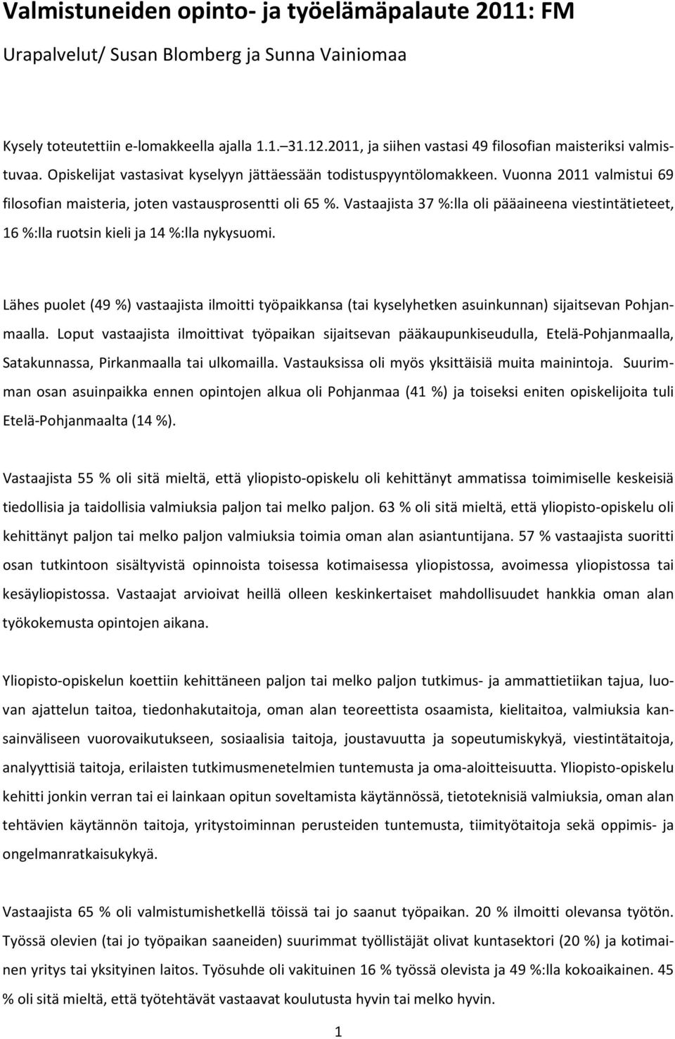 Vuonna 2011 valmistui 69 filosofian maisteria, joten vastausprosentti oli 65 %. Vastaajista 37 %:lla oli pääaineena viestintätieteet, 16 %:lla ruotsin kieli ja 14 %:lla nykysuomi.