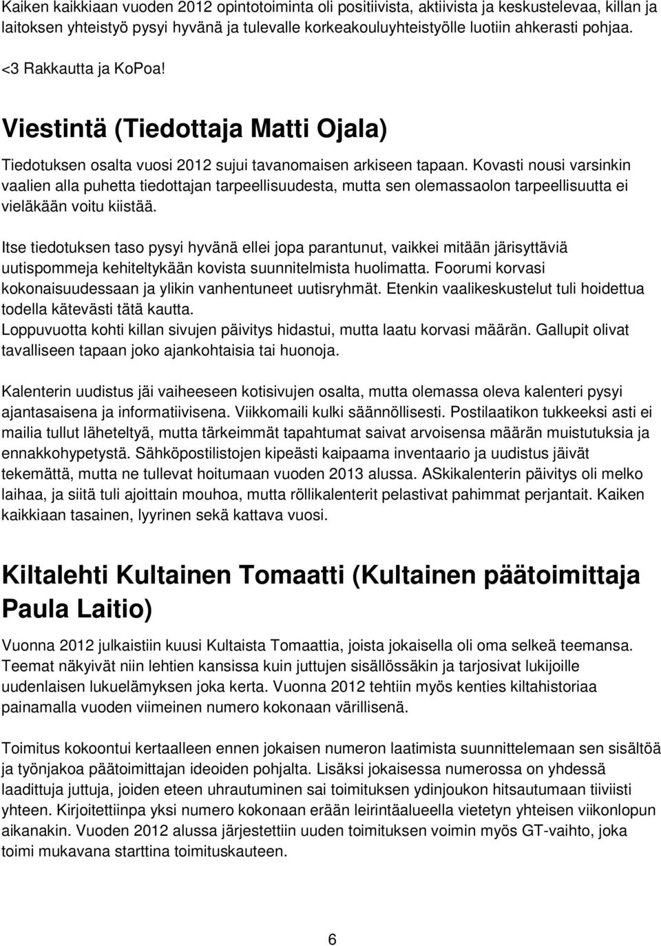 Kovasti nousi varsinkin vaalien alla puhetta tiedottajan tarpeellisuudesta, mutta sen olemassaolon tarpeellisuutta ei vieläkään voitu kiistää.