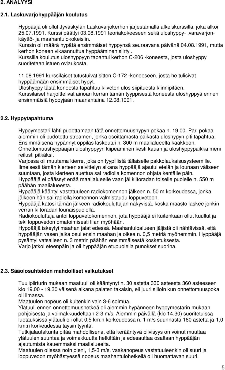 1991, mutta kerhon koneen vikaannuttua hyppääminen siirtyi. Kurssilla koulutus uloshyppyyn tapahtui kerhon C-206 -koneesta, josta uloshyppy suoritetaan istuen oviaukosta. 11.08.