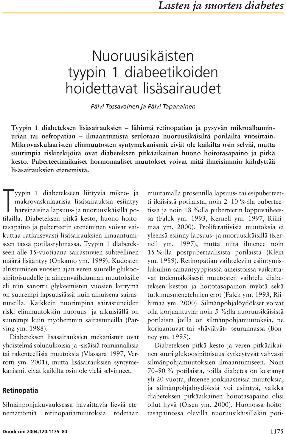 Mikrovaskulaaristen elinmuutosten syntymekanismit eivät ole kaikilta osin selviä, mutta suurimpia riskitekijöitä ovat diabeteksen pitkäaikainen huono hoitotasapaino ja pitkä kesto.