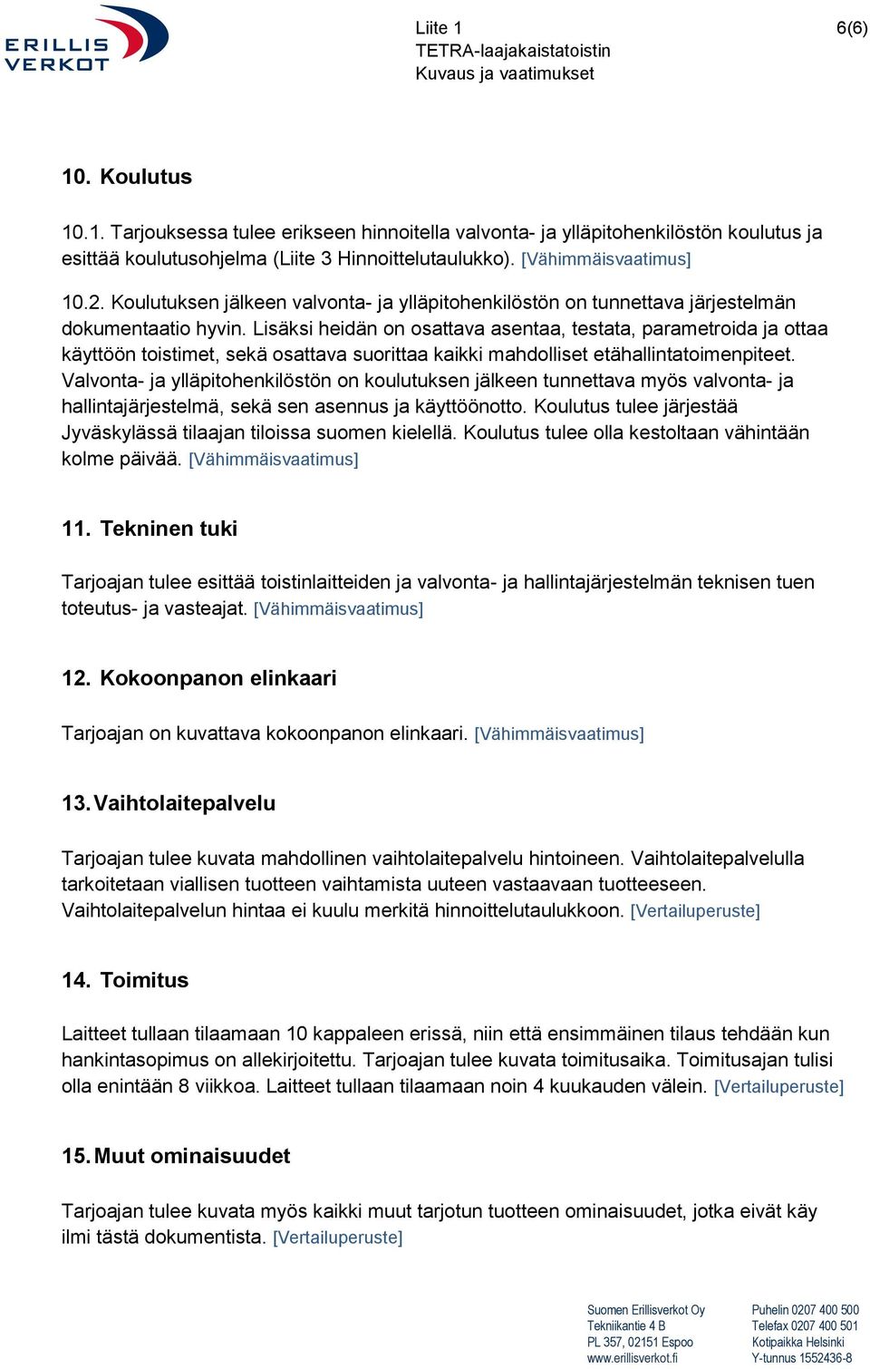 Lisäksi heidän on osattava asentaa, testata, parametroida ja ottaa käyttöön toistimet, sekä osattava suorittaa kaikki mahdolliset etähallintatoimenpiteet.