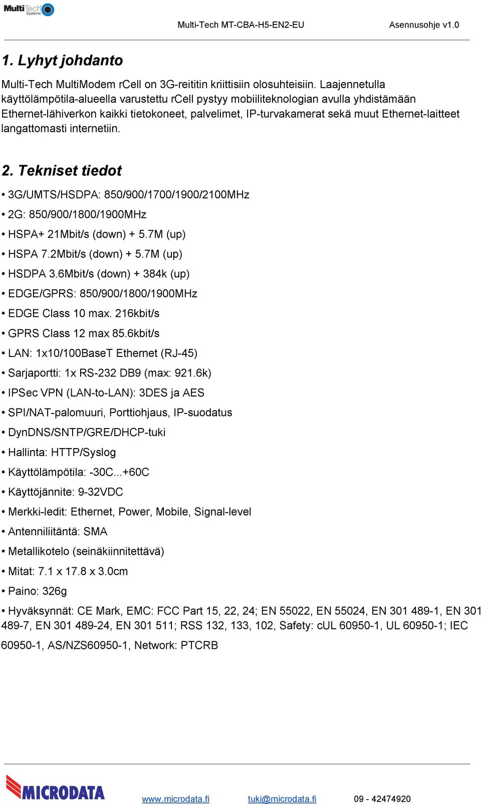 langattomasti internetiin. 2. Tekniset tiedot 3G/UMTS/HSDPA: 850/900/1700/1900/2100MHz 2G: 850/900/1800/1900MHz HSPA+ 21Mbit/s (down) + 5.7M (up) HSPA 7.2Mbit/s (down) + 5.7M (up) HSDPA 3.