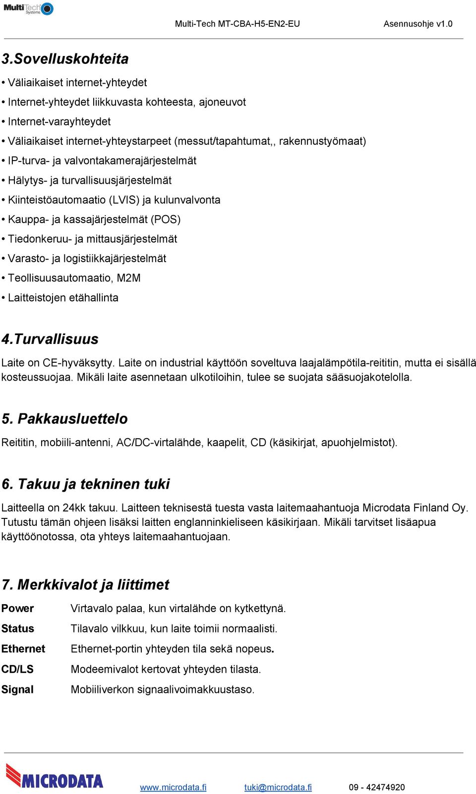 logistiikkajärjestelmät Teollisuusautomaatio, M2M Laitteistojen etähallinta 4.Turvallisuus Laite on CE hyväksytty.