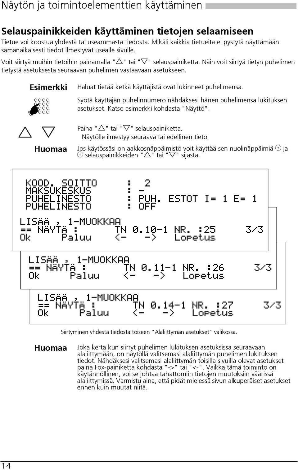 Näin voit siirtyä tietyn puhelimen tietystä asetuksesta seuraavan puhelimen vastaavaan asetukseen. Esimerkki Haluat tietää ketkä käyttäjistä ovat lukinneet puhelimensa.