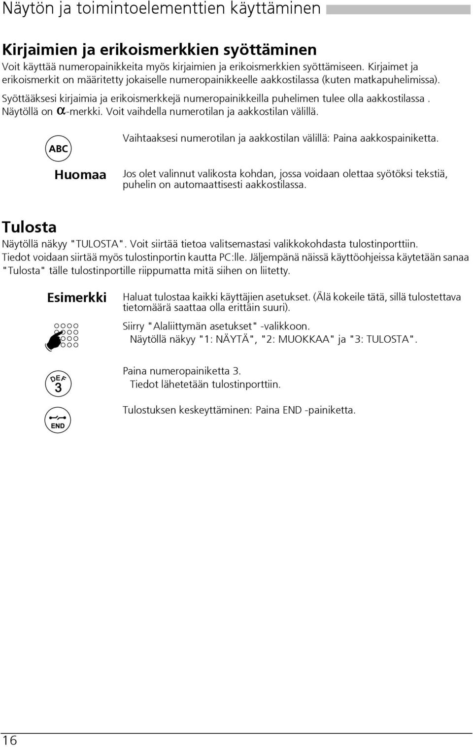 Syöttääksesi kirjaimia ja erikoismerkkejä numeropainikkeilla puhelimen tulee olla aakkostilassa. Näytöllä on -merkki. Voit vaihdella numerotilan ja aakkostilan välillä.