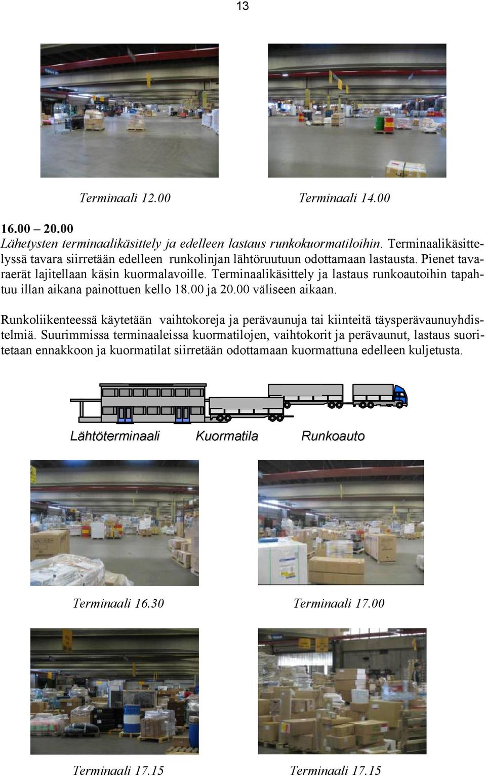 Terminaalikäsittely ja lastaus runkoautoihin tapahtuu illan aikana painottuen kello 18.00 ja 20.00 väliseen aikaan.