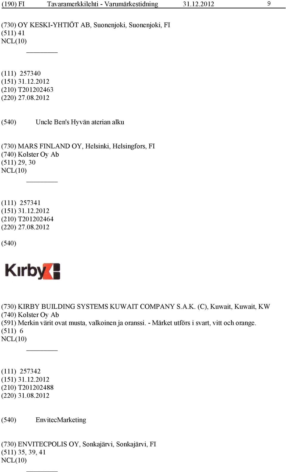 2012 (730) KIRBY BUILDING SYSTEMS KUWAIT COMPANY S.A.K. (C), Kuwait, Kuwait, KW (740) Kolster Oy Ab (591) Merkin värit ovat musta, valkoinen ja oranssi.