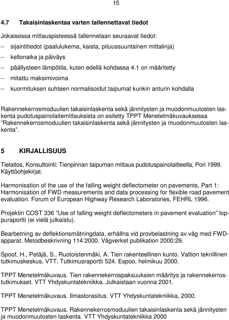 1 on määritetty mitattu maksimivoima kuormituksen suhteen normalisoidut taipumat kunkin anturin kohdalla Rakennekerrosmoduulien takaisinlaskenta sekä jännitysten ja muodonmuutosten laskenta