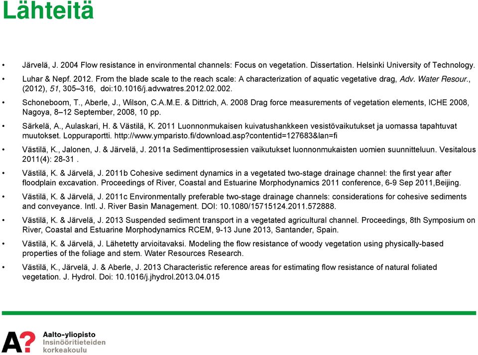 , Wilson, C.A.M.E. & Dittrich, A. 2008 Drag force measurements of vegetation elements, ICHE 2008, Nagoya, 8 12 September, 2008, 10 pp. Särkelä, A., Aulaskari, H. & Västilä, K.