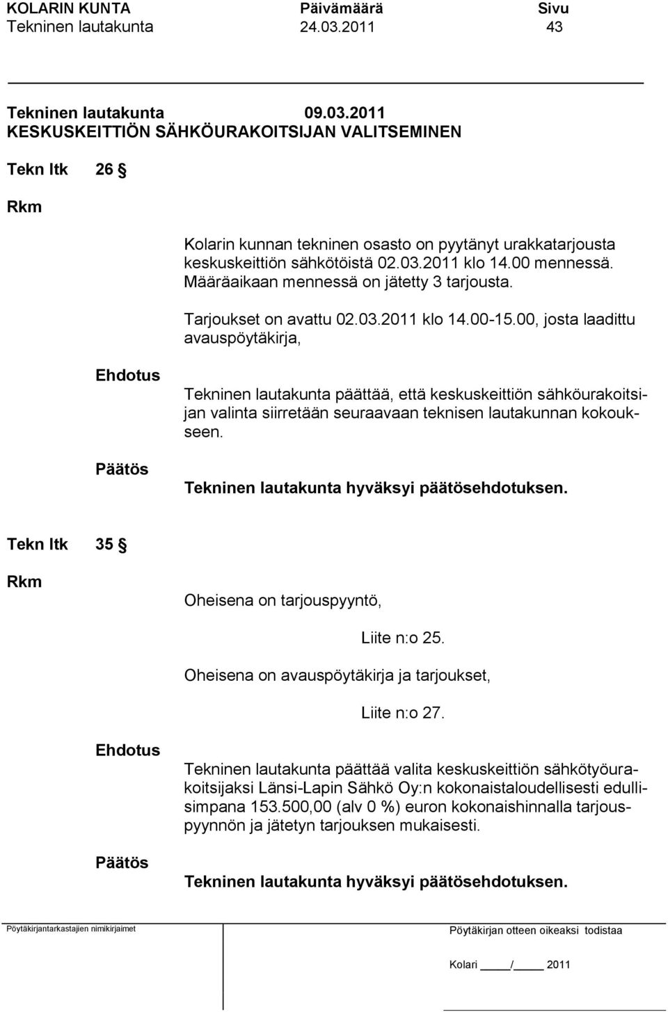 00, josta laadittu avauspöytäkirja, Tekninen lautakunta päättää, että keskuskeittiön sähköurakoitsijan valinta siirretään seuraavaan teknisen lautakunnan kokoukseen.