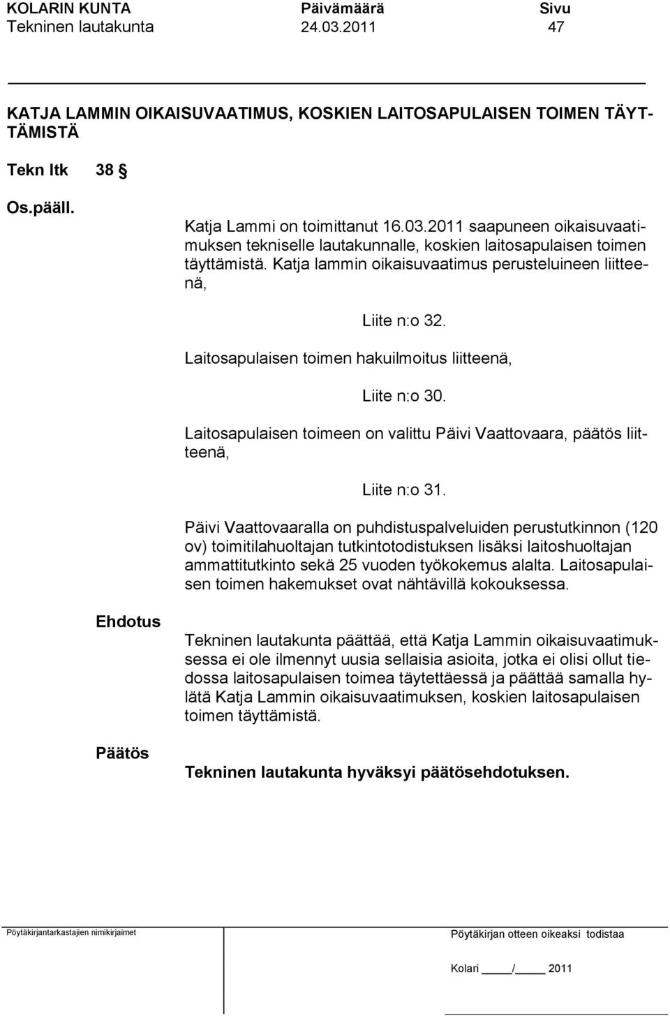 Laitosapulaisen toimeen on valittu Päivi Vaattovaara, päätös liitteenä, Liite n:o 31.