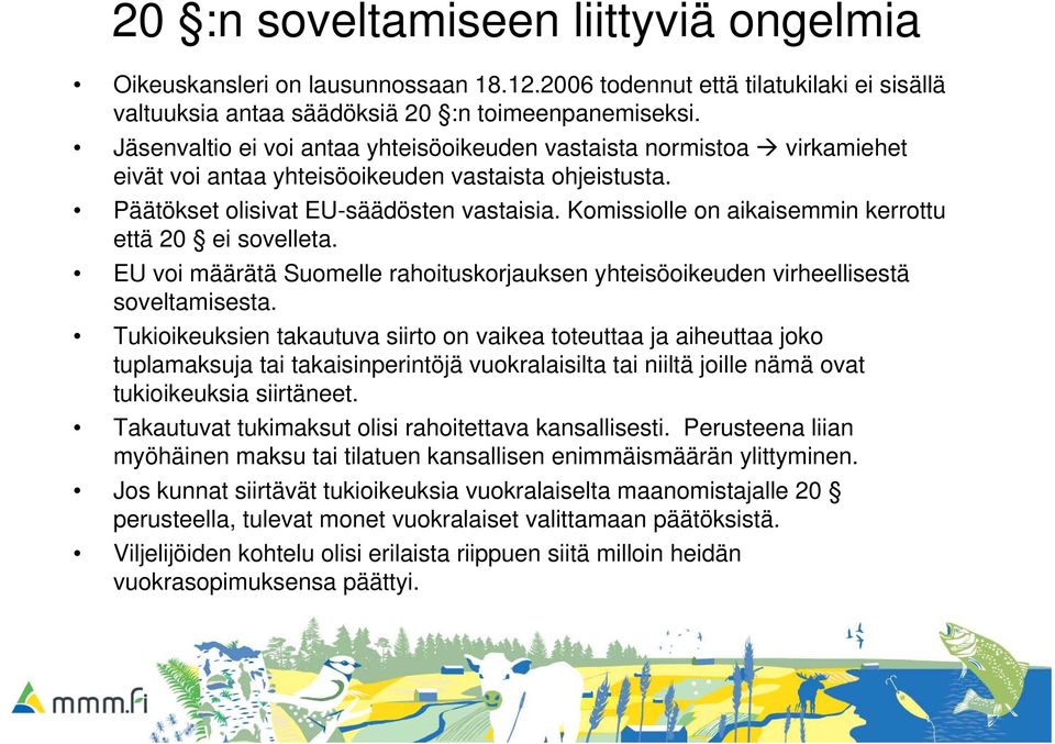 Komissiolle on aikaisemmin kerrottu että 20 ei sovelleta. EU voi määrätä Suomelle rahoituskorjauksen yhteisöoikeuden virheellisestä soveltamisesta.