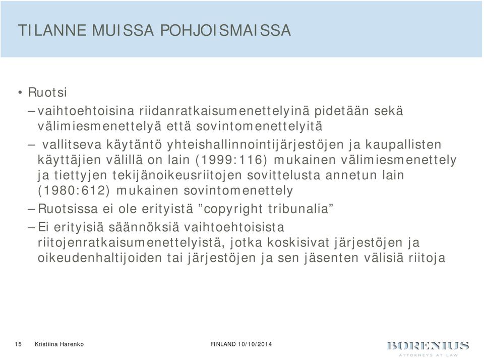 tekijänoikeusriitojen sovittelusta annetun lain (1980:612) mukainen sovintomenettely Ruotsissa ei ole erityistä copyright tribunalia Ei erityisiä