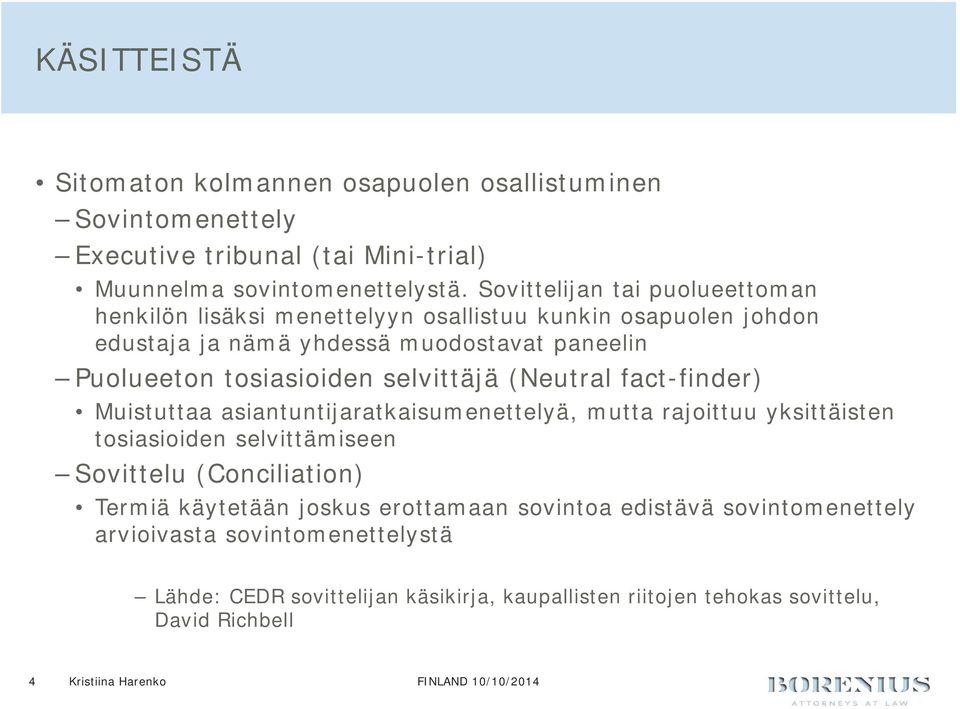 selvittäjä (Neutral fact-finder) Muistuttaa asiantuntijaratkaisumenettelyä, mutta rajoittuu yksittäisten tosiasioiden selvittämiseen Sovittelu (Conciliation) Termiä