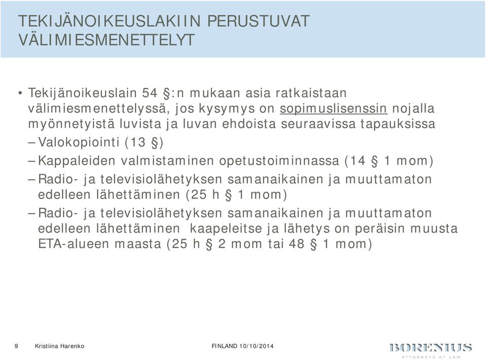 opetustoiminnassa (14 1 mom) Radio- ja televisiolähetyksen samanaikainen ja muuttamaton edelleen lähettäminen (25 h 1 mom) Radio- ja