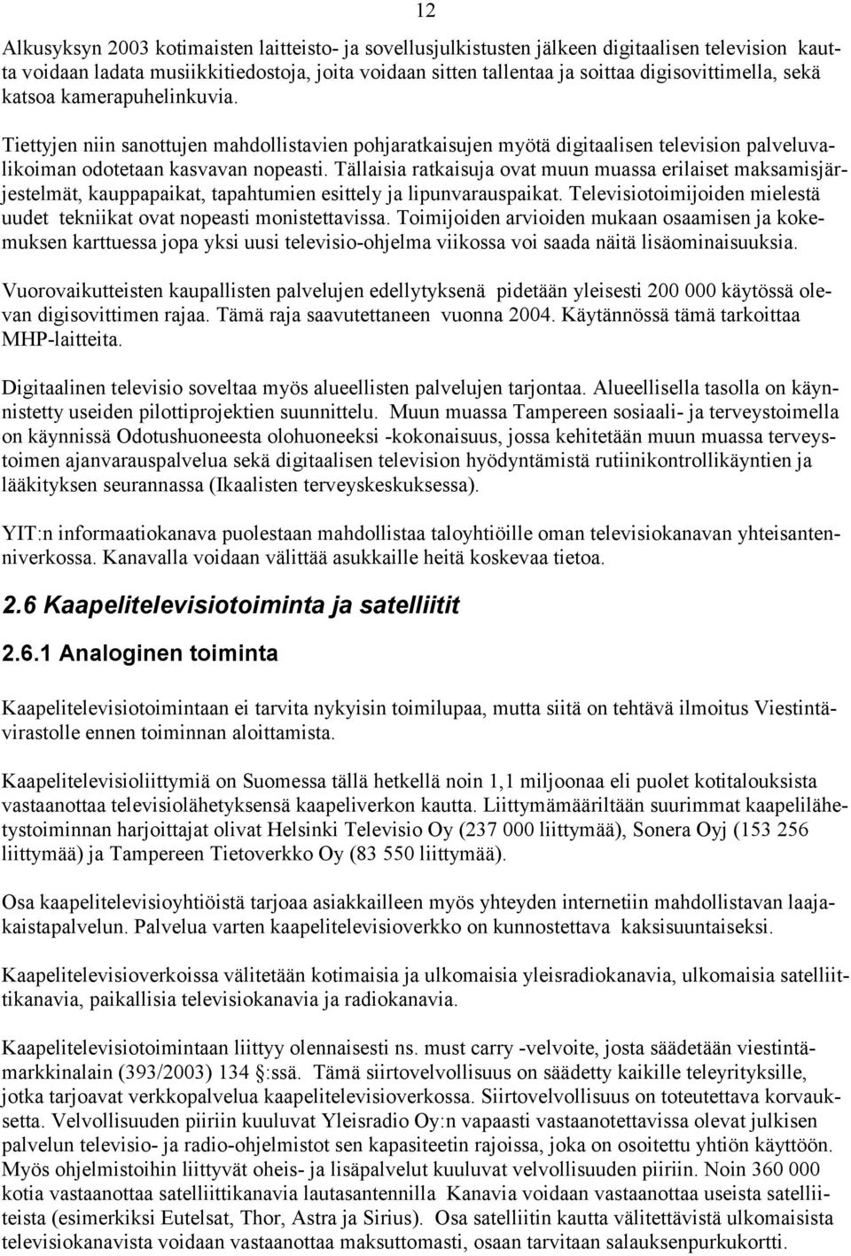 Tällaisia ratkaisuja ovat muun muassa erilaiset maksamisjärjestelmät, kauppapaikat, tapahtumien esittely ja lipunvarauspaikat.