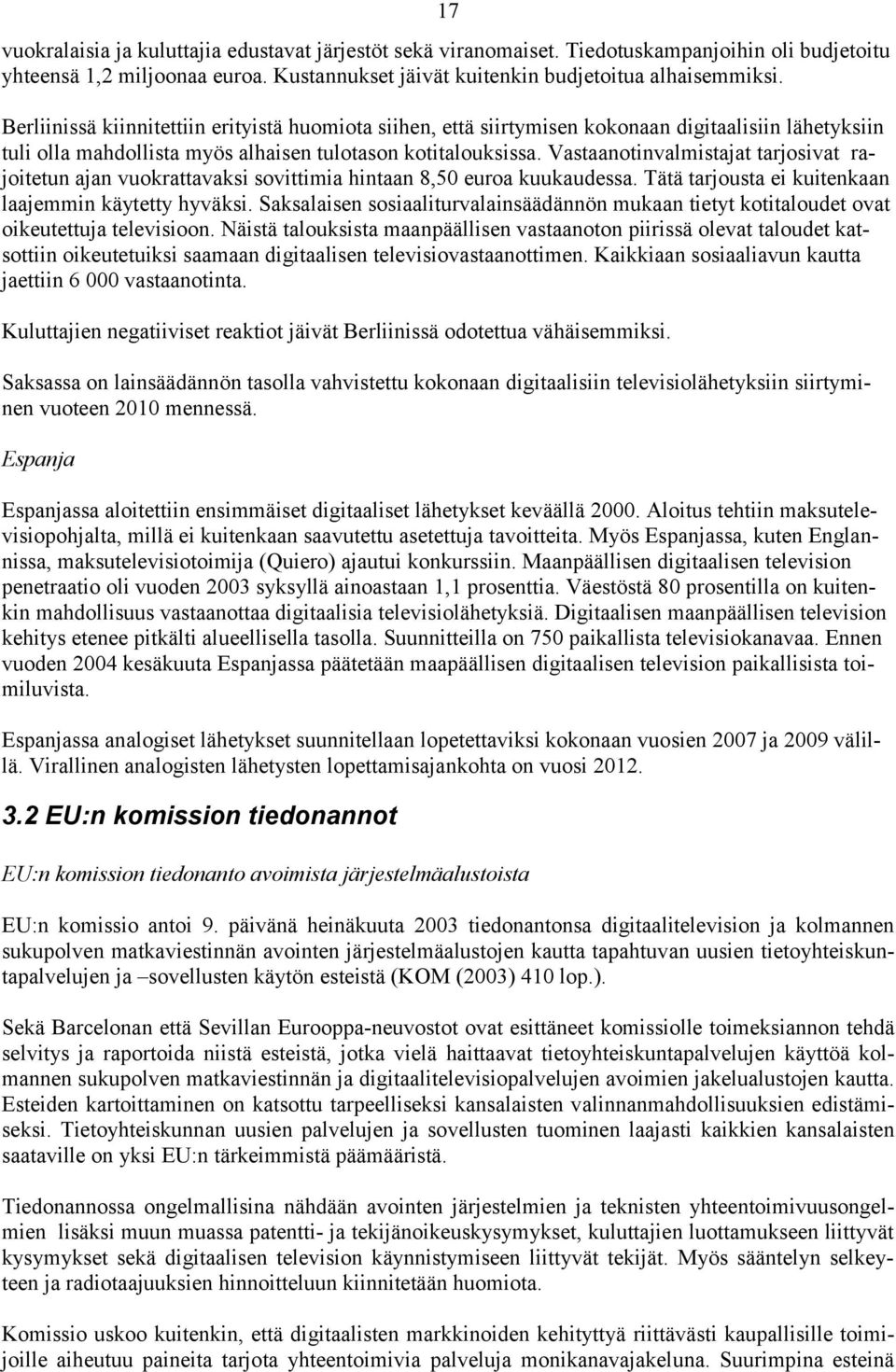 Vastaanotinvalmistajat tarjosivat rajoitetun ajan vuokrattavaksi sovittimia hintaan 8,50 euroa kuukaudessa. Tätä tarjousta ei kuitenkaan laajemmin käytetty hyväksi.