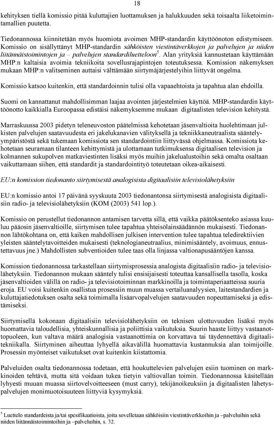 Komissio on sisällyttänyt MHP-standardin sähköisten viestintäverkkojen ja palvelujen ja niiden liitännäistoimintojen ja palvelujen standardiluetteloon 5.