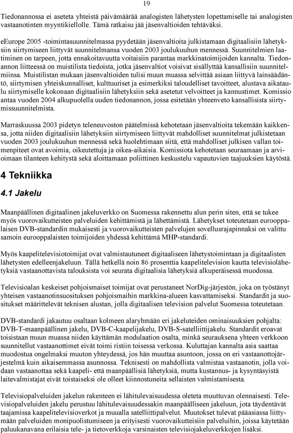 Suunnitelmien laatiminen on tarpeen, jotta ennakoitavuutta voitaisiin parantaa markkinatoimijoiden kannalta.