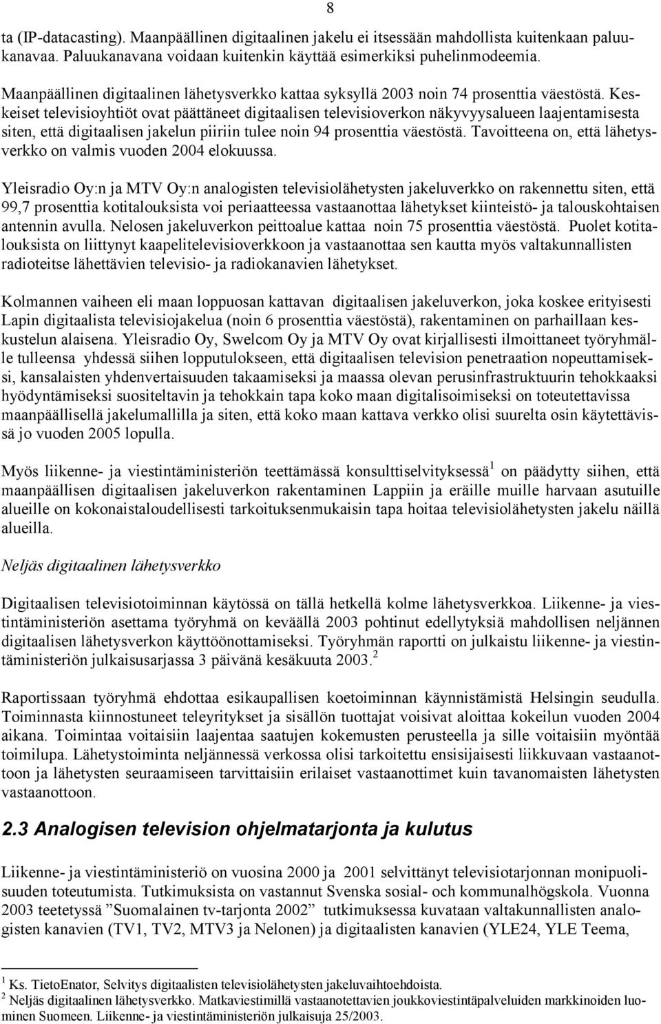 Keskeiset televisioyhtiöt ovat päättäneet digitaalisen televisioverkon näkyvyysalueen laajentamisesta siten, että digitaalisen jakelun piiriin tulee noin 94 prosenttia väestöstä.
