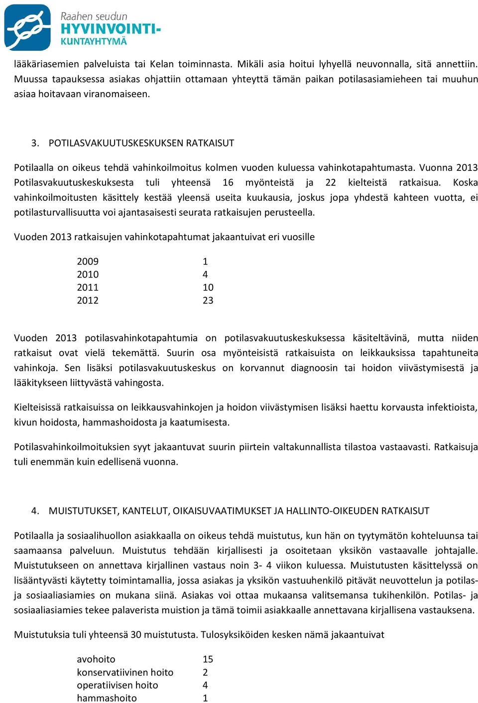 POTILASVAKUUTUSKESKUKSEN RATKAISUT Potilaalla on oikeus tehdä vahinkoilmoitus kolmen vuoden kuluessa vahinkotapahtumasta.