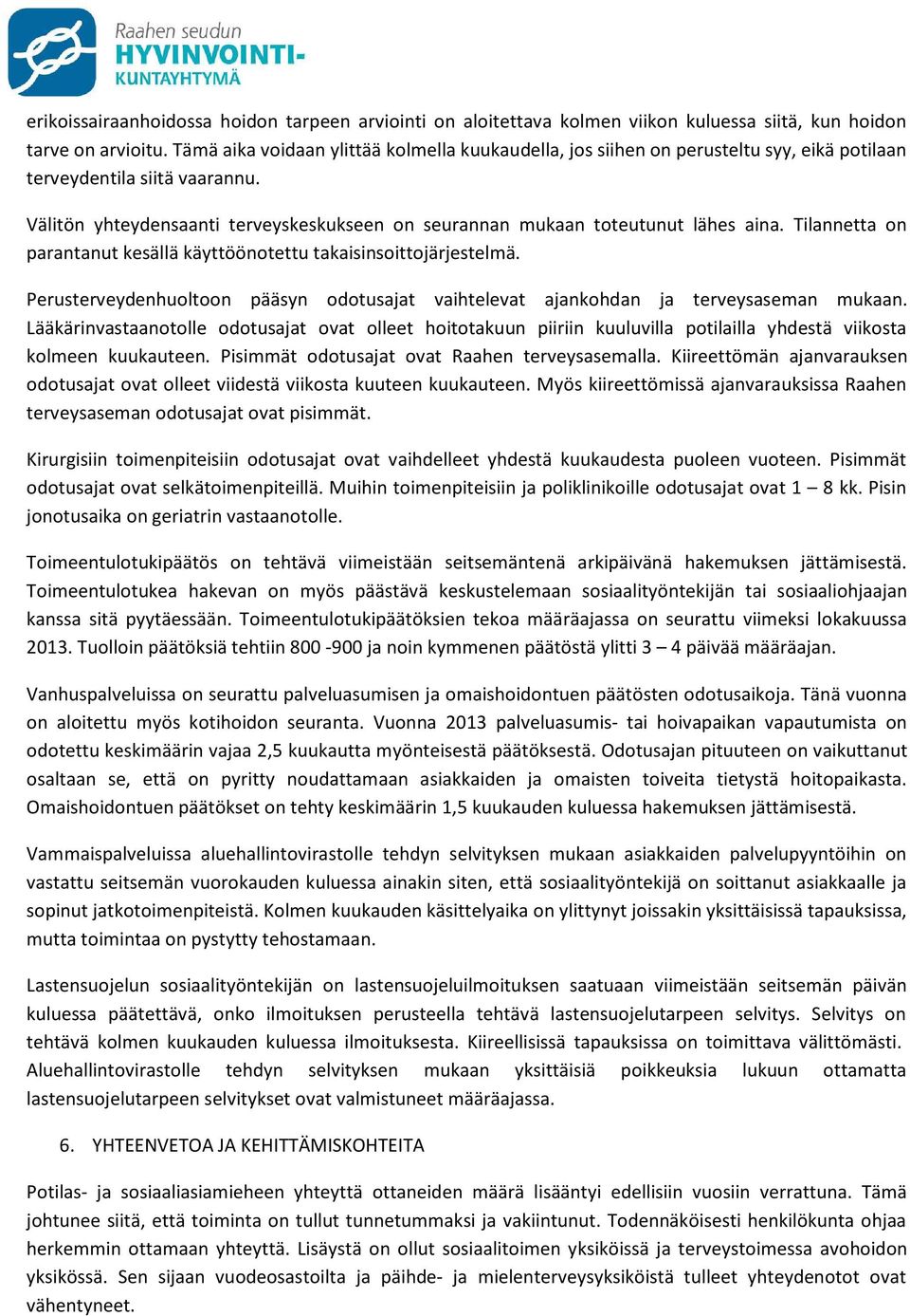 Välitön yhteydensaanti terveyskeskukseen on seurannan mukaan toteutunut lähes aina. Tilannetta on parantanut kesällä käyttöönotettu takaisinsoittojärjestelmä.